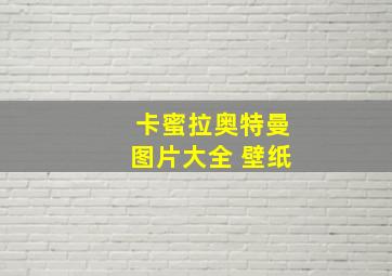 卡蜜拉奥特曼图片大全 壁纸